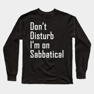 Do not disturb I am on Sabbatical - white text Long Sleeve T-Shirt